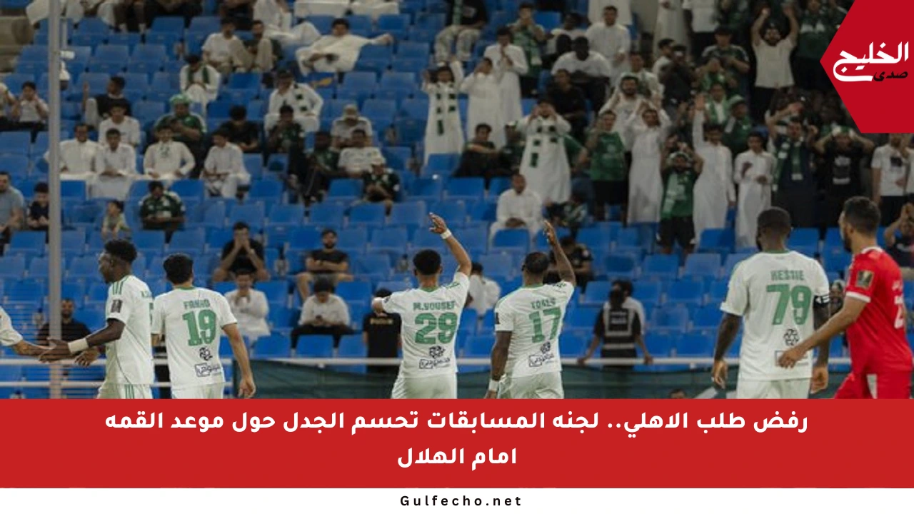 رفض طلب الأهلي.. لجنة المسابقات تحسم الجدل حول موعد القمة أمام الهلال